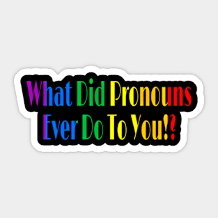 What Did Pronouns Ever Do To You!? - Front Sticker